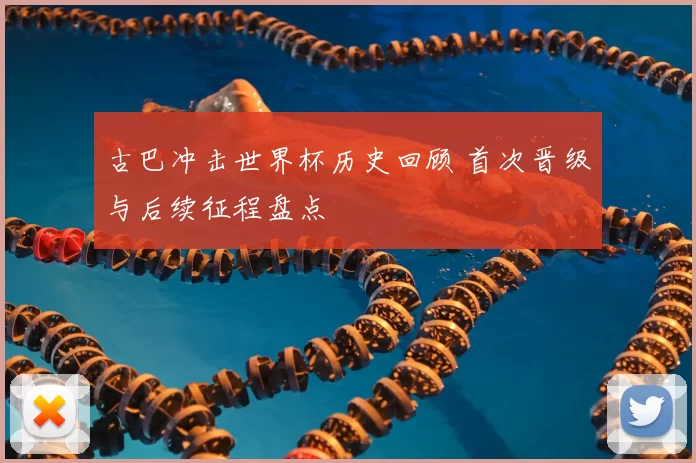 古巴冲击世界杯历史回顾 首次晋级与后续征程盘点