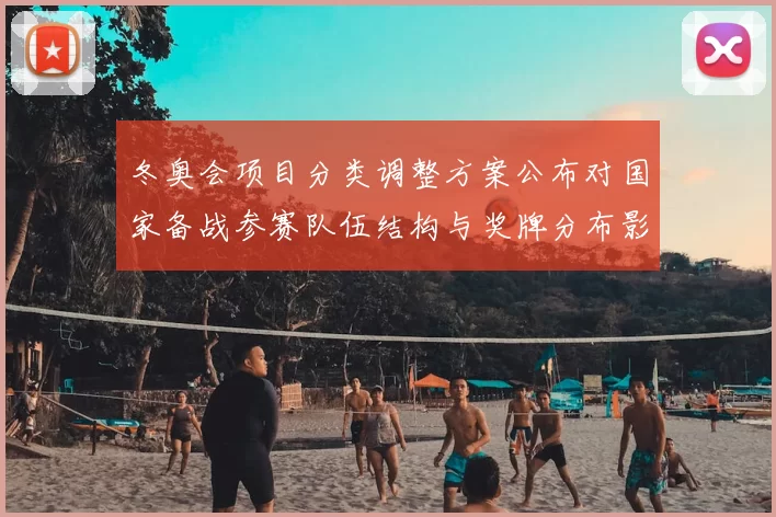 冬奥会项目分类调整方案公布对国家备战参赛队伍结构与奖牌分布影响