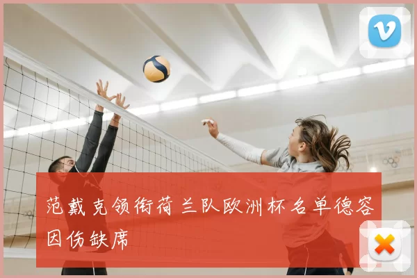 范戴克领衔荷兰队欧洲杯名单德容因伤缺席